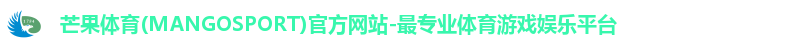 芒果体育(MANGOSPORT)官方网站-最专业体育游戏娱乐平台